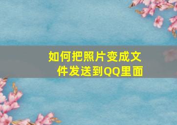 如何把照片变成文件发送到QQ里面