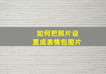 如何把照片设置成表情包图片