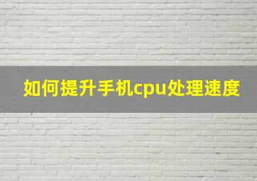 如何提升手机cpu处理速度