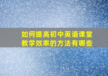 如何提高初中英语课堂教学效率的方法有哪些