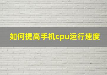 如何提高手机cpu运行速度