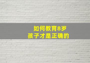 如何教育8岁孩子才是正确的