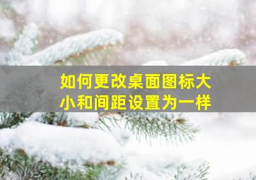 如何更改桌面图标大小和间距设置为一样