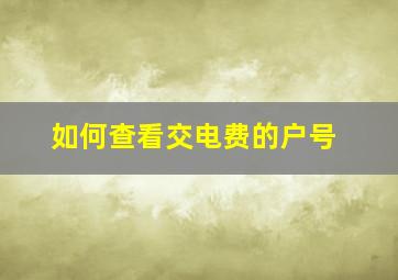 如何查看交电费的户号