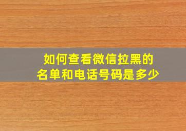 如何查看微信拉黑的名单和电话号码是多少