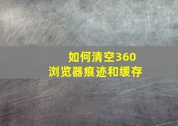 如何清空360浏览器痕迹和缓存