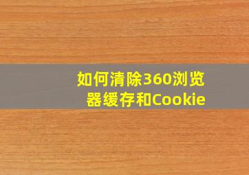 如何清除360浏览器缓存和Cookie