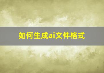 如何生成ai文件格式