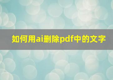 如何用ai删除pdf中的文字