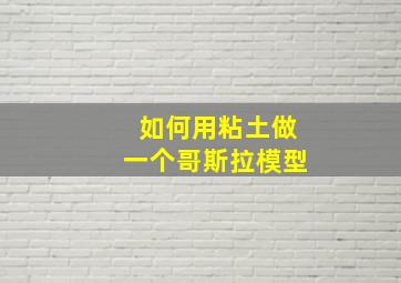 如何用粘土做一个哥斯拉模型