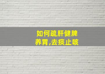 如何疏肝健脾养胃,去痰止咳