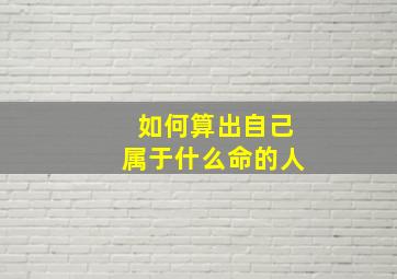 如何算出自己属于什么命的人