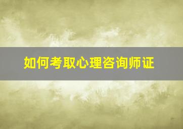 如何考取心理咨询师证