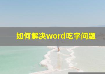 如何解决word吃字问题