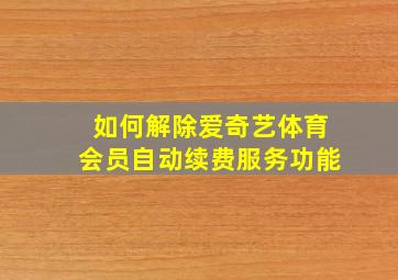 如何解除爱奇艺体育会员自动续费服务功能