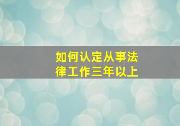 如何认定从事法律工作三年以上