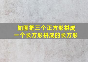 如图把三个正方形拼成一个长方形拼成的长方形