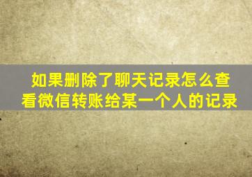 如果删除了聊天记录怎么查看微信转账给某一个人的记录