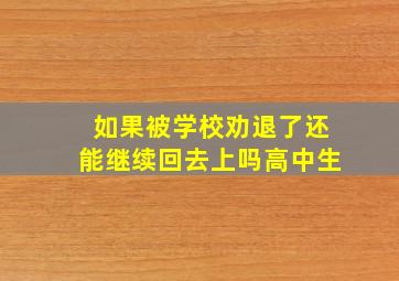 如果被学校劝退了还能继续回去上吗高中生