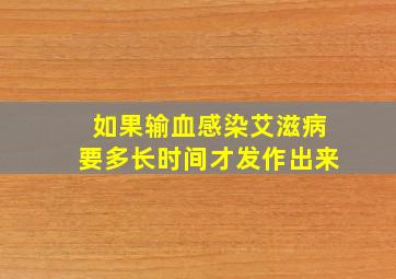 如果输血感染艾滋病要多长时间才发作出来