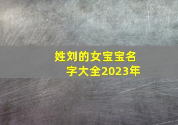 姓刘的女宝宝名字大全2023年