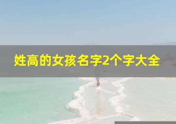 姓高的女孩名字2个字大全