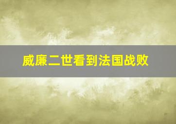 威廉二世看到法国战败