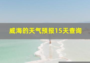 威海的天气预报15天查询