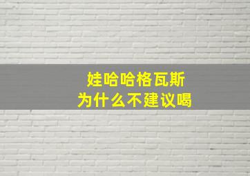 娃哈哈格瓦斯为什么不建议喝