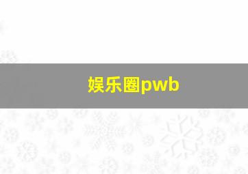 娱乐圈pwb