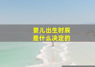 婴儿出生时辰是什么决定的