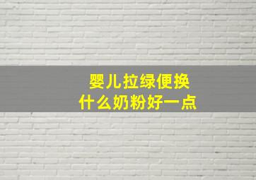 婴儿拉绿便换什么奶粉好一点