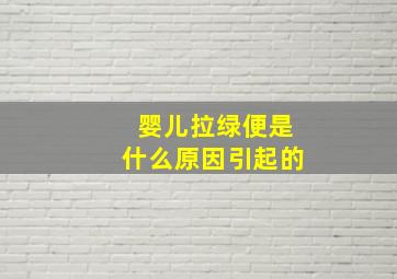 婴儿拉绿便是什么原因引起的