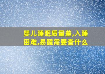 婴儿睡眠质量差,入睡困难,易醒需要查什么