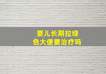 婴儿长期拉绿色大便要治疗吗