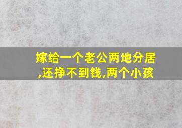 嫁给一个老公两地分居,还挣不到钱,两个小孩