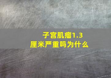 子宫肌瘤1.3厘米严重吗为什么