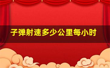 子弹射速多少公里每小时