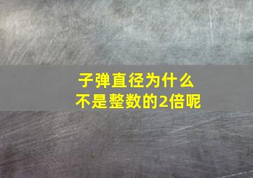 子弹直径为什么不是整数的2倍呢