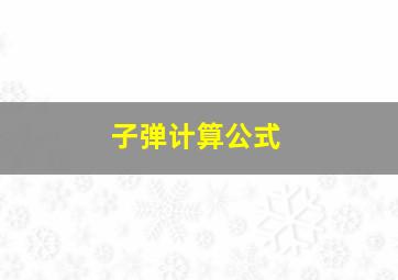 子弹计算公式