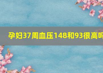 孕妇37周血压148和93很高吗