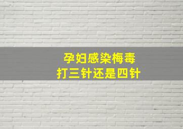 孕妇感染梅毒打三针还是四针