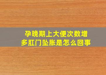 孕晚期上大便次数增多肛门坠胀是怎么回事