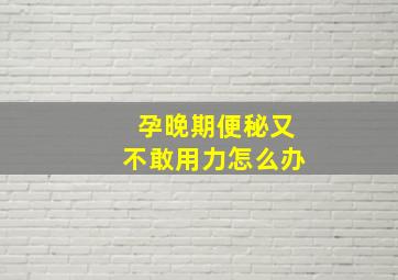 孕晚期便秘又不敢用力怎么办