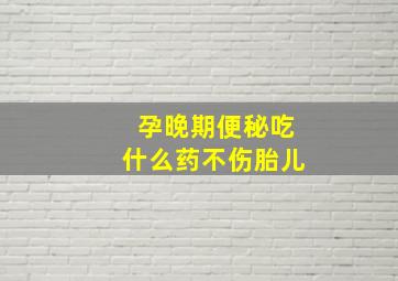 孕晚期便秘吃什么药不伤胎儿