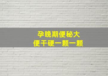 孕晚期便秘大便干硬一颗一颗