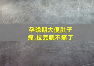 孕晚期大便肚子痛,拉完就不痛了