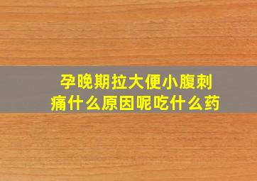 孕晚期拉大便小腹刺痛什么原因呢吃什么药