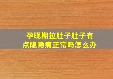 孕晚期拉肚子肚子有点隐隐痛正常吗怎么办