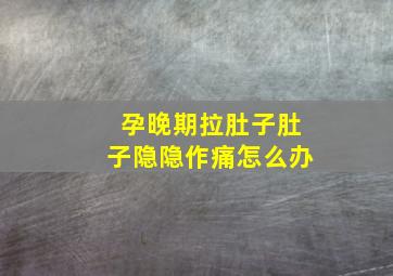 孕晚期拉肚子肚子隐隐作痛怎么办